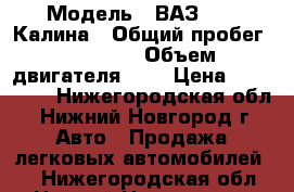  › Модель ­ ВАЗ 1118 Калина › Общий пробег ­ 43 632 › Объем двигателя ­ 1 › Цена ­ 245 000 - Нижегородская обл., Нижний Новгород г. Авто » Продажа легковых автомобилей   . Нижегородская обл.,Нижний Новгород г.